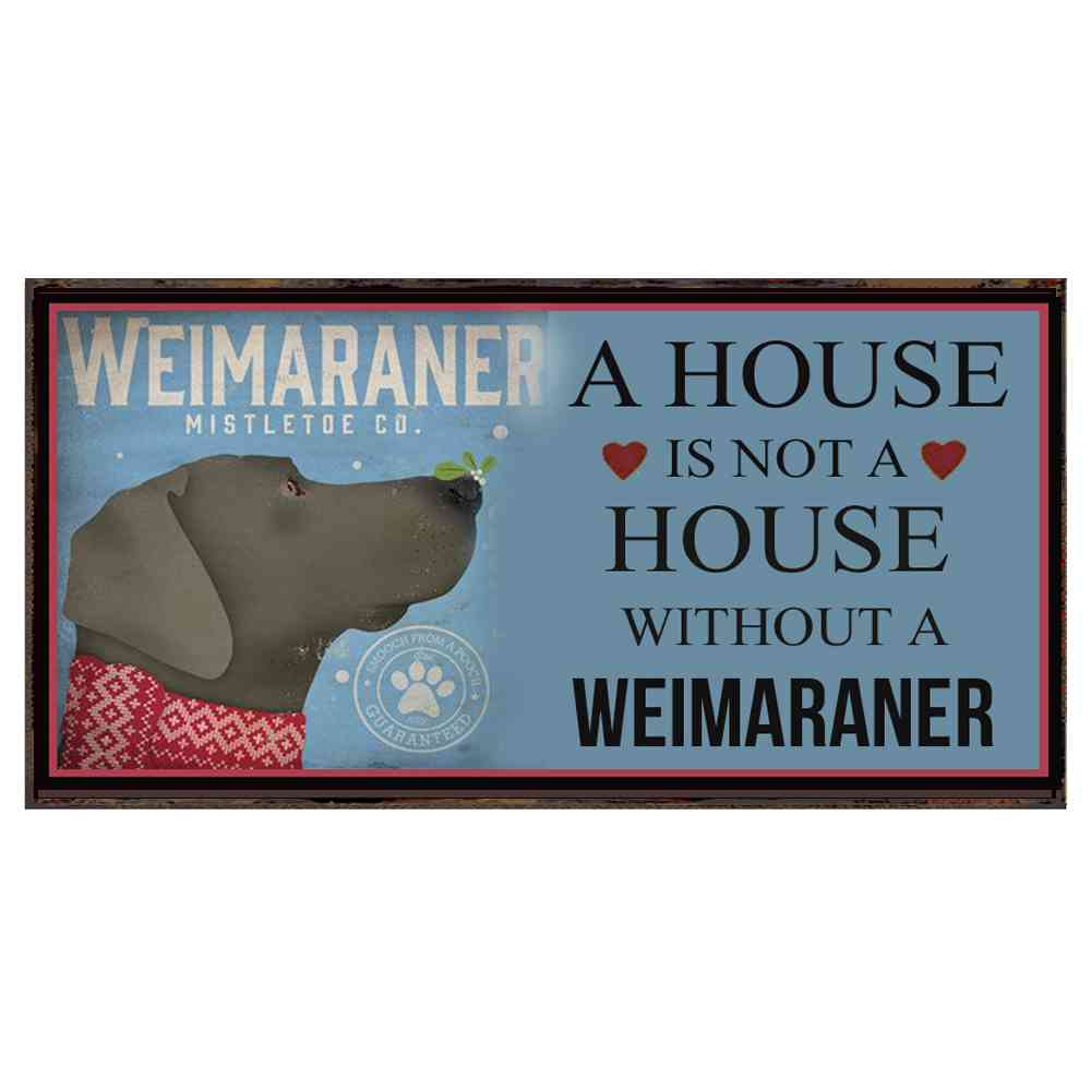 A HOUSE IS NOT A HOME WITHOUT A WEIMARANER