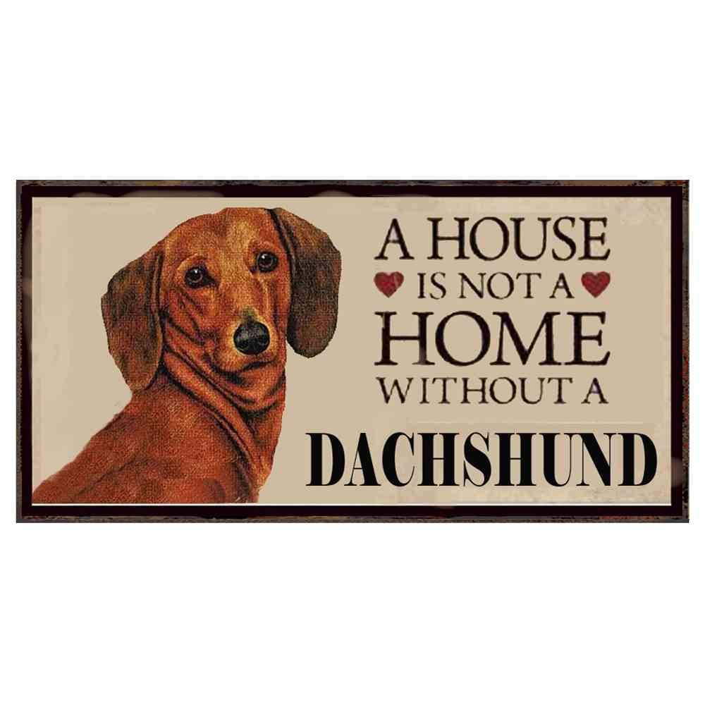 A HOUSE IS NOT A HOME WITHOUT A DACHSHUND