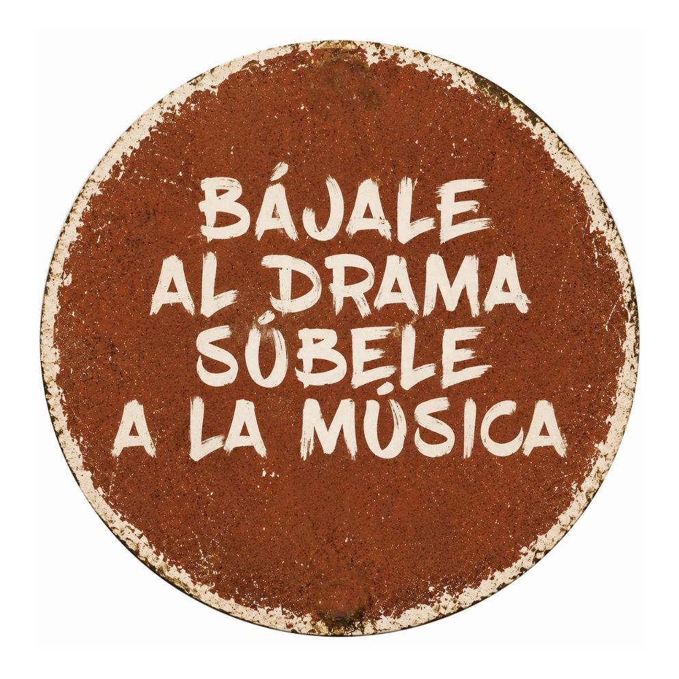 BÁJALE AL DRAMA, SÚBELE A LA MÚSICA